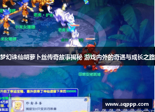 梦幻诛仙胡萝卜丝传奇故事揭秘 游戏内外的奇遇与成长之路 梦幻诛仙胡萝卜丝传奇故事揭秘 游戏内外的奇遇与成长之路